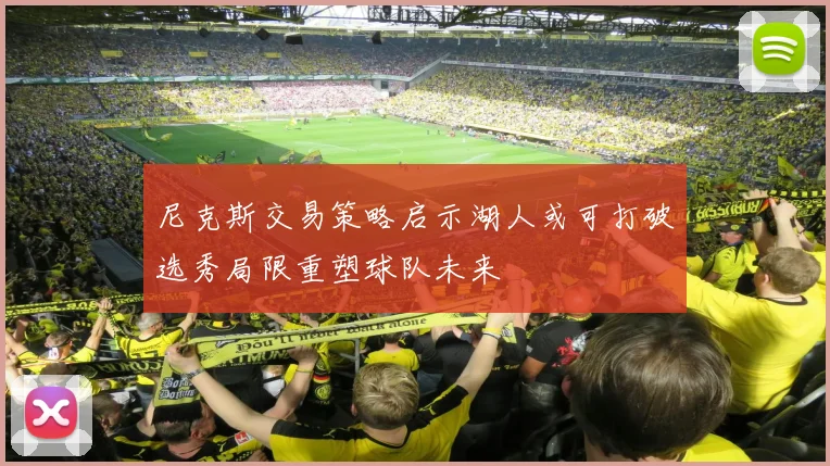 尼克斯交易策略启示湖人或可打破选秀局限重塑球队未来