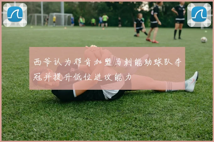 西爷认为邓肯加盟马刺能助球队夺冠并提升低位进攻能力